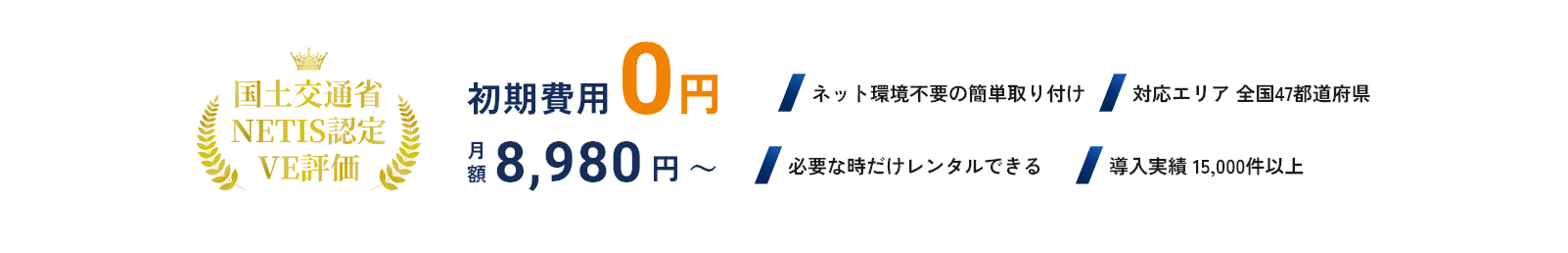 国土交通省 NETIS認定 VE評価/初期費用0円/月額9,800円~/ネット環境不要の簡単取り付け/対応エリア 全国47都道府県/必要な時だけレンタルできる/導入実績 10,000件以上